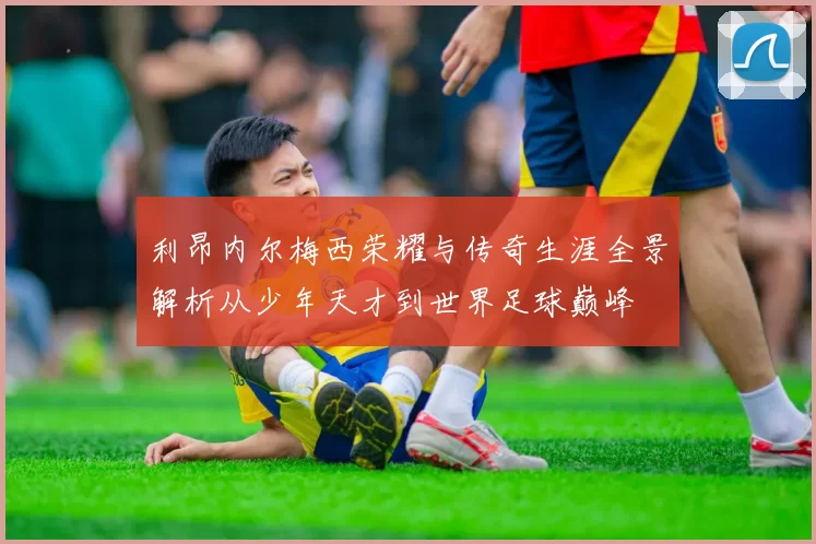 利昂内尔梅西荣耀与传奇生涯全景解析从少年天才到世界足球巅峰