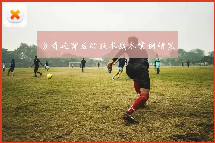 分奇迹背后的技术战术案例研究