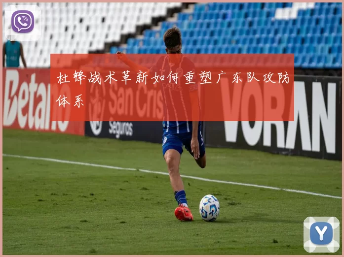 杜锋战术革新如何重塑广东队攻防体系