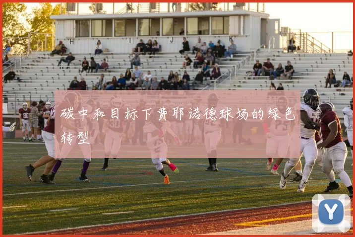 碳中和目标下费耶诺德球场的绿色转型