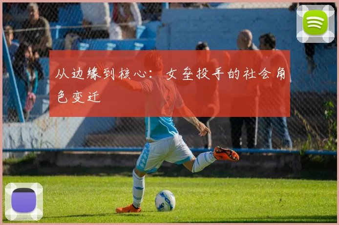 从边缘到核心：女垒投手的社会角色变迁